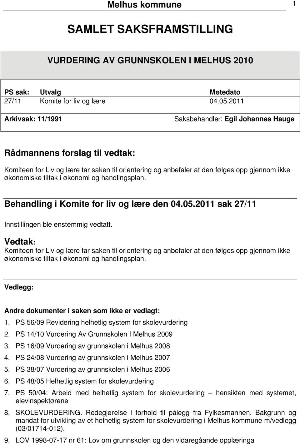 tiltak i økonomi og handlingsplan. Behandling i Komite for liv og lære den 04.05.2011 sak 27/11 Innstillingen ble enstemmig vedtatt.