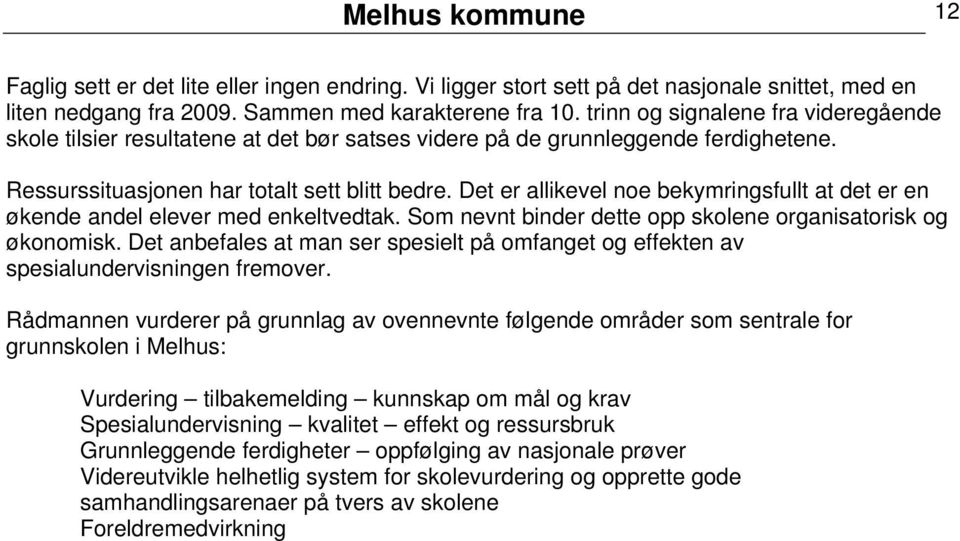 Det er allikevel noe bekymringsfullt at det er en økende andel elever med enkeltvedtak. Som nevnt binder dette opp skolene organisatorisk og økonomisk.