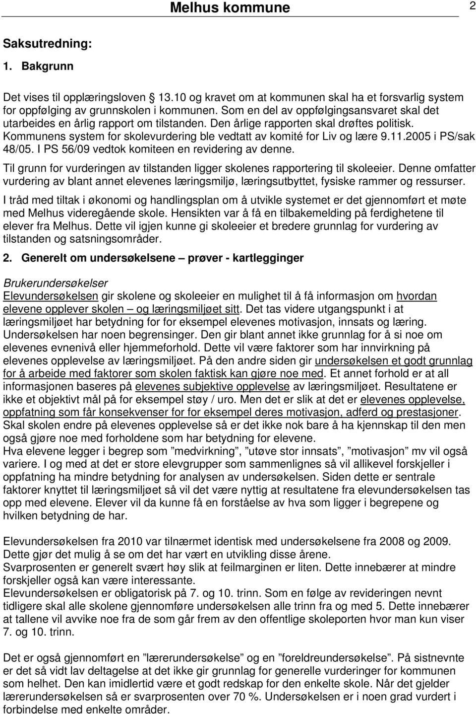 Kommunens system for skolevurdering ble vedtatt av komité for Liv og lære 9.11.2005 i PS/sak 48/05. I PS 56/09 vedtok komiteen en revidering av denne.