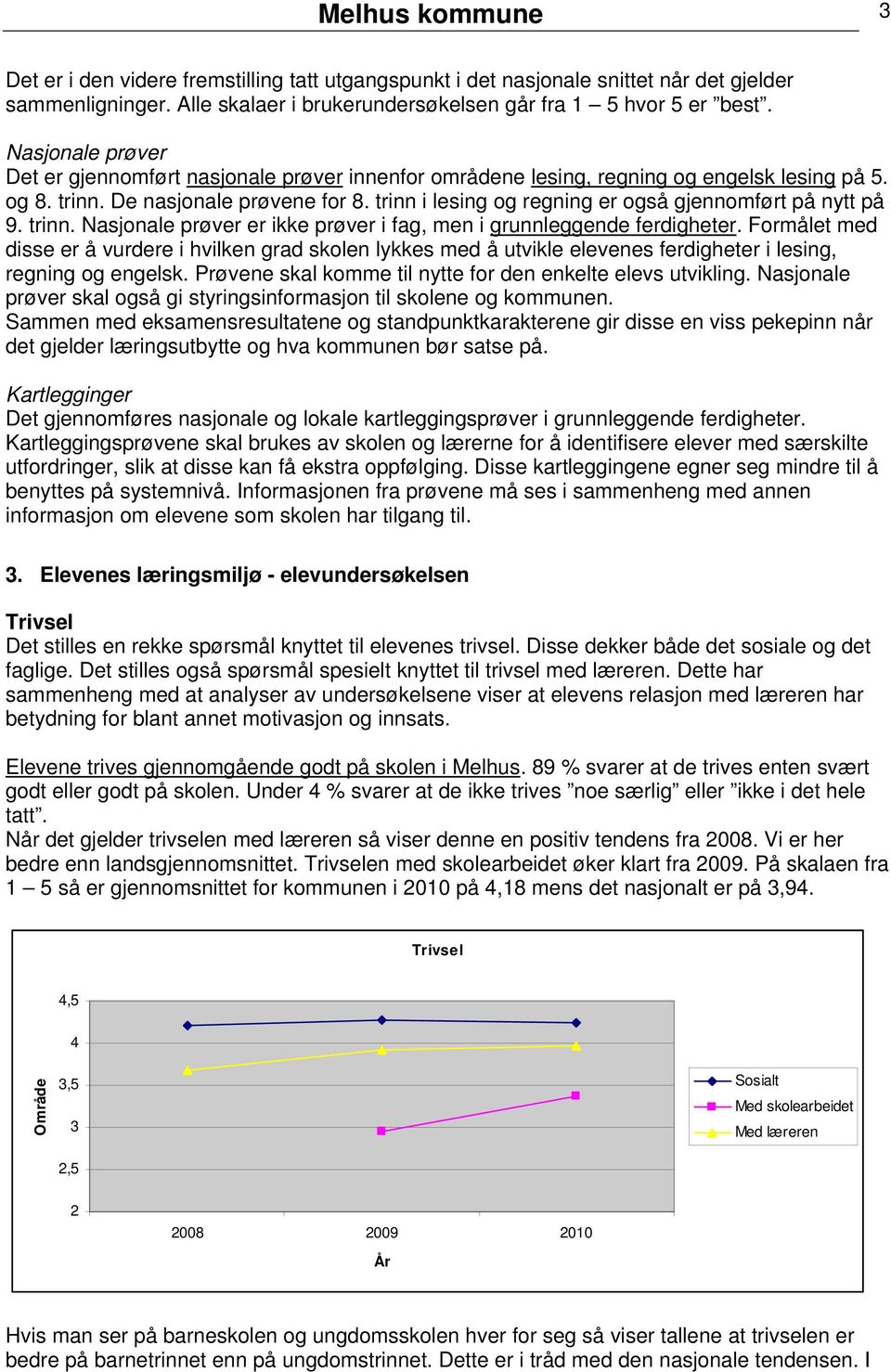 trinn i lesing og regning er også gjennomført på nytt på 9. trinn. Nasjonale prøver er ikke prøver i fag, men i grunnleggende ferdigheter.