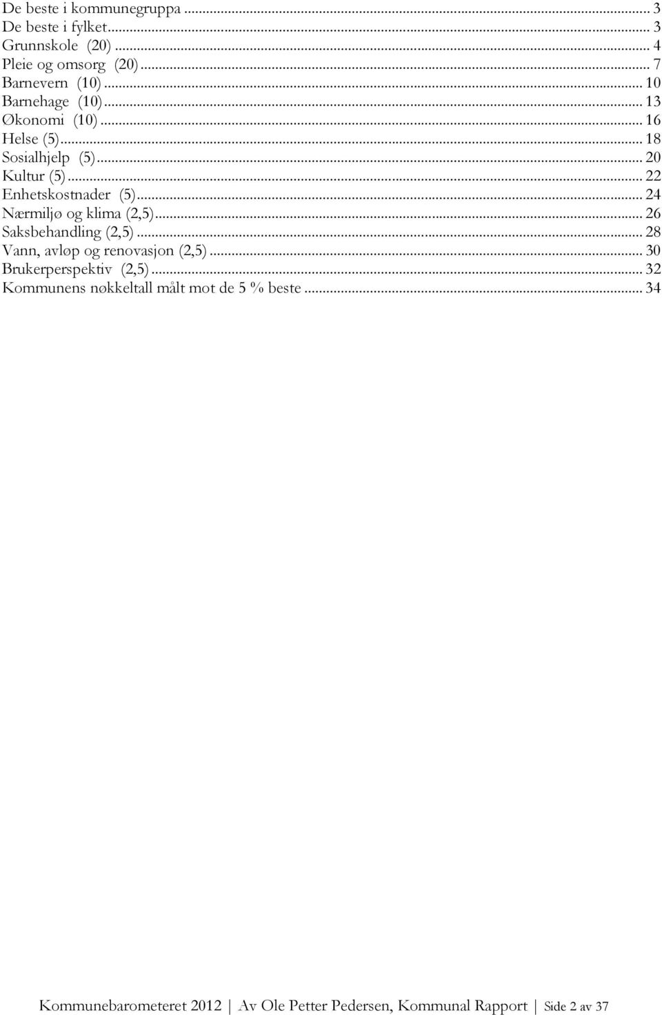 .. 24 Nærmiljø og klima (2,5)... 26 Saksbehandling (2,5)... 28 Vann, avløp og renovasjon (2,5)... 30 Brukerperspektiv (2,5).