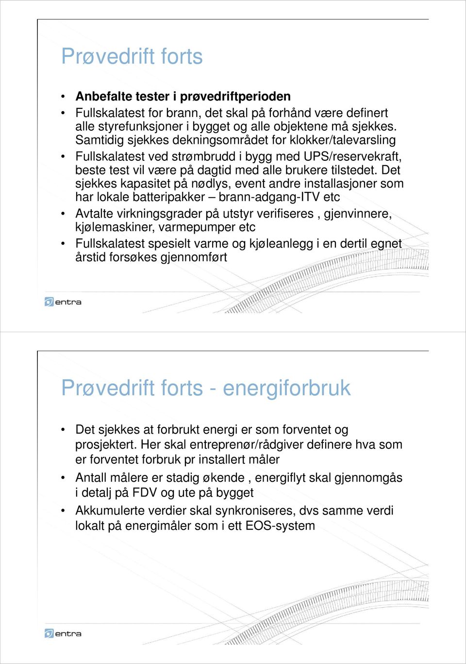 Det sjekkes kapasitet på nødlys, event andre installasjoner som har lokale batteripakker brann-adgang-itv etc Avtalte virkningsgrader på utstyr verifiseres, gjenvinnere, kjølemaskiner, varmepumper