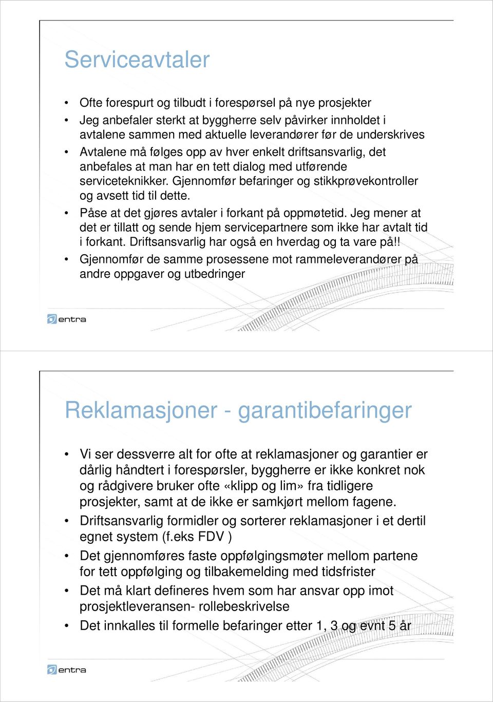 Påse at det gjøres avtaler i forkant på oppmøtetid. Jeg mener at det er tillatt og sende hjem servicepartnere som ikke har avtalt tid i forkant. Driftsansvarlig har også en hverdag og ta vare på!