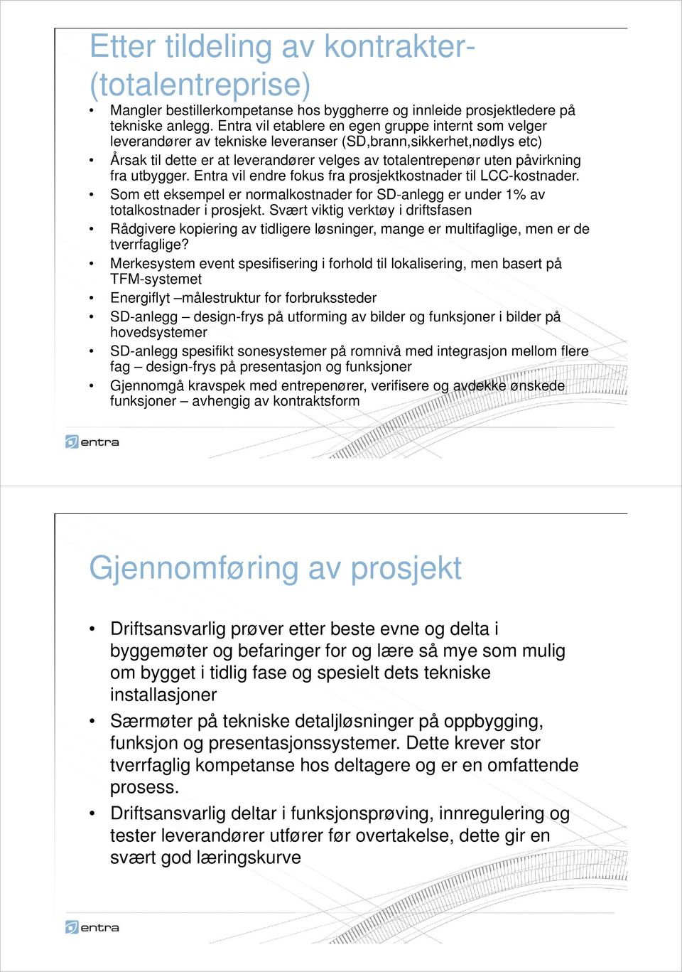 fra utbygger. Entra vil endre fokus fra prosjektkostnader til LCC-kostnader. Som ett eksempel er normalkostnader for SD-anlegg er under 1% av totalkostnader i prosjekt.