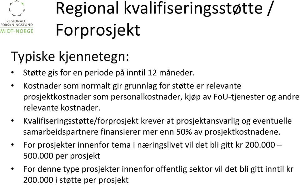 Kvalifiseringsstøtte/forprosjekt kreverat prosjektansvarlig og eventuelle samarbeidspartnere finansierer mer enn 50% av prosjektkostnadene.