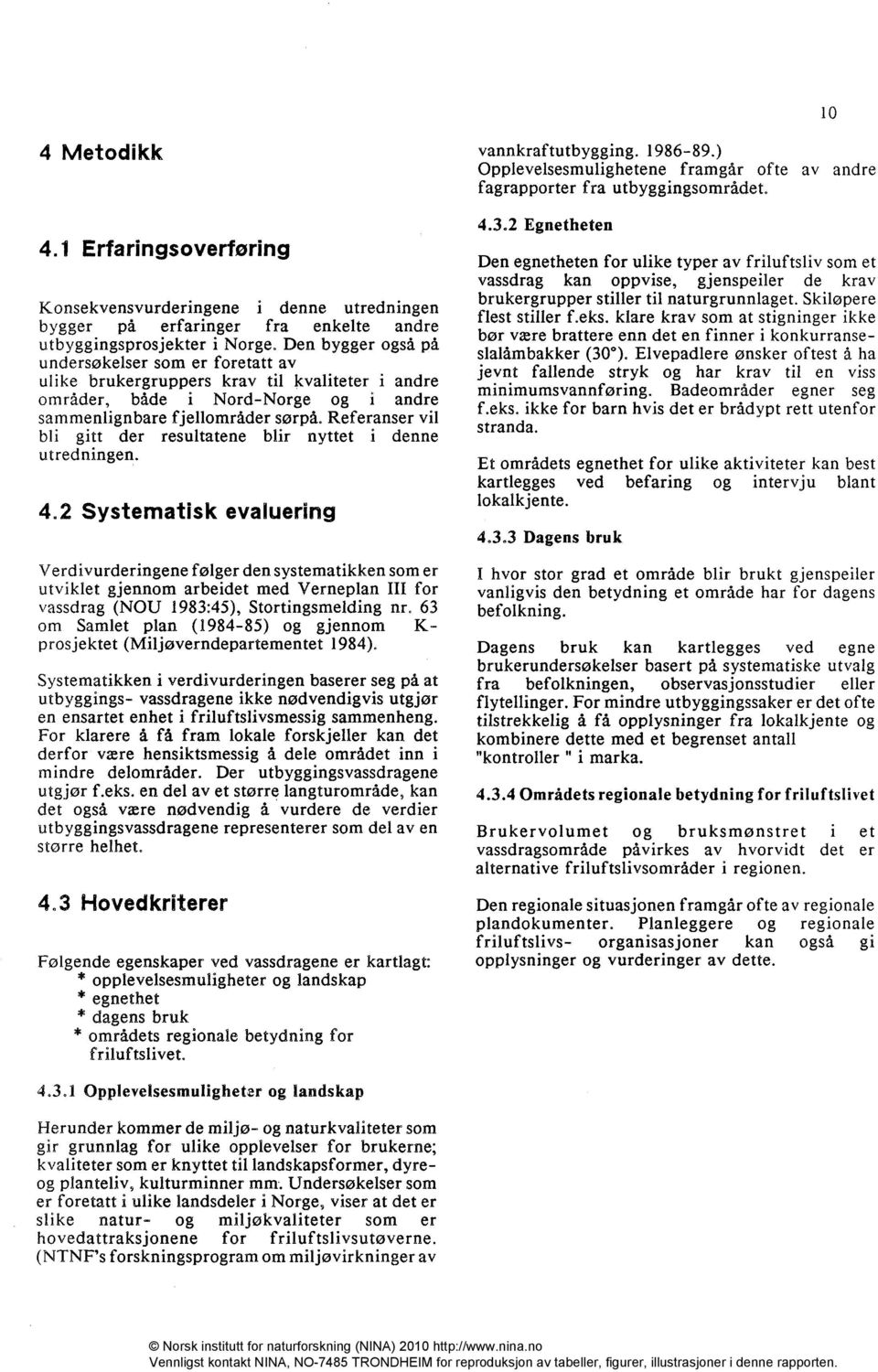 Referanser vil bli gitt der resultatene blir nyttet i denne utredningen. 4.