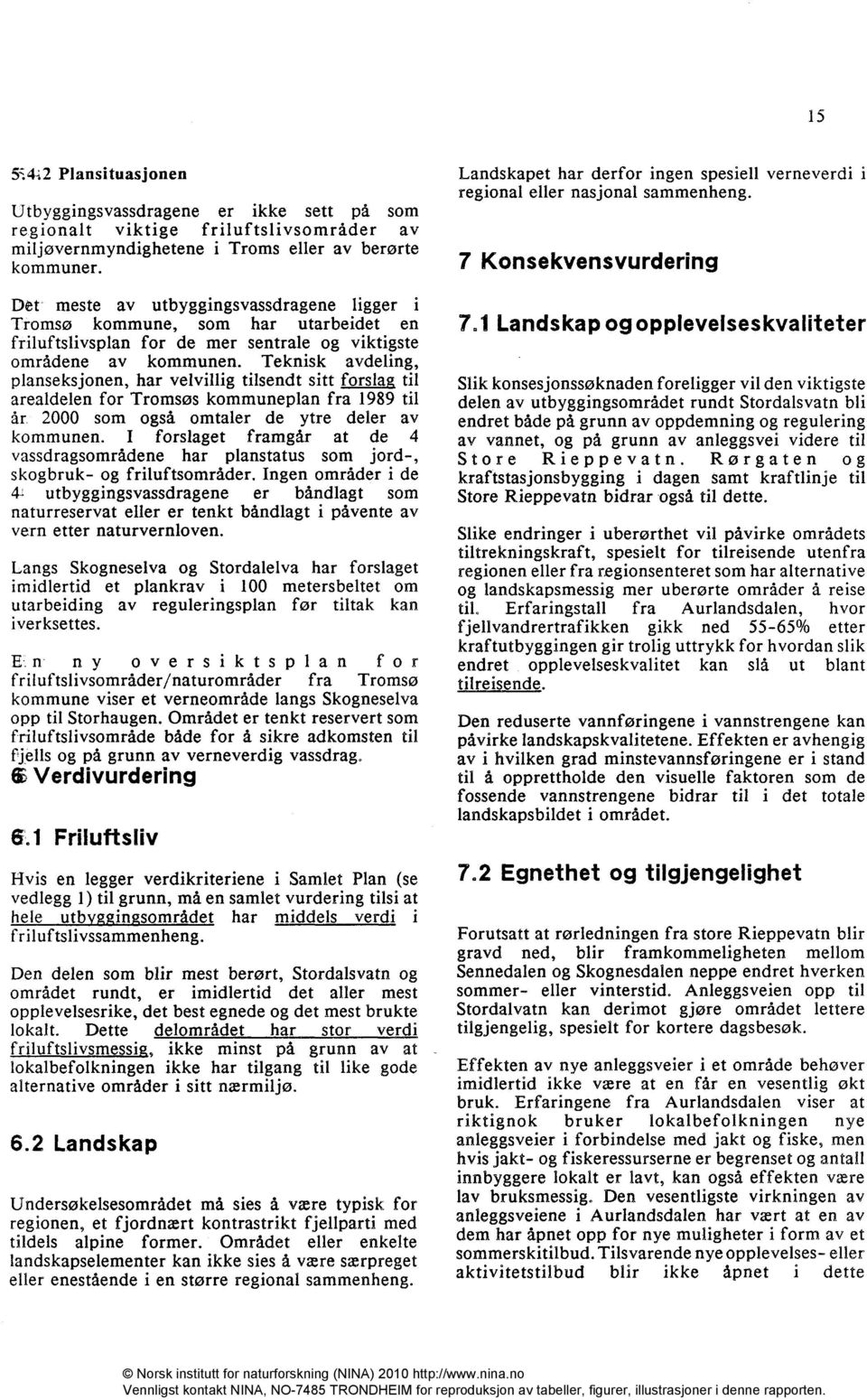 7 Konsekvensvurdering Det meste av utbyggingsvassdragene ligger Tromsø kommune, som har utarbeidet en friluftslivsplan for de mer sentrale og viktigste områdene av kommunen.