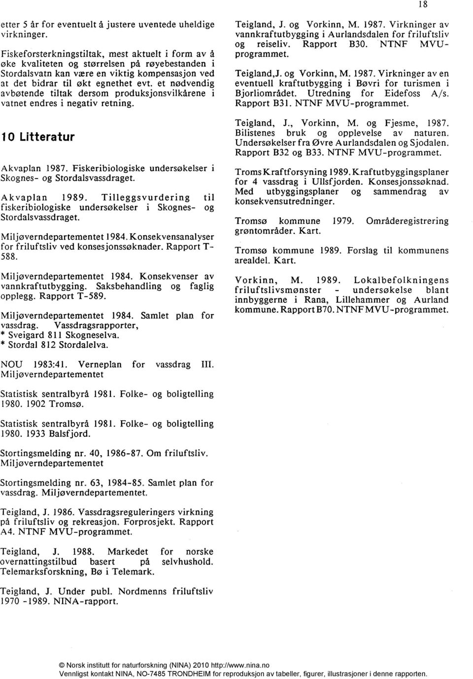 et nødvendig avbøtende tiltak dersom produksjonsvilkårene i vatnet endres i negativ retning. 10 Litteratur Akvaplan 1987. Fiskeribiologiske undersøkelser Skognes- og Stordalsvassdraget. Akvaplan 1989.