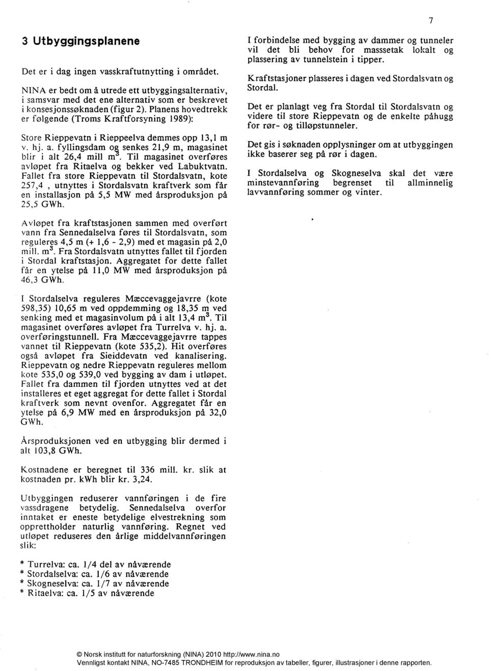 P1anens hovedtrekk er følgende (Troms Kraftforsyning 1989): Store Rieppevatn i Rieppeelva demmes opp 13,1 m v. hj. a.