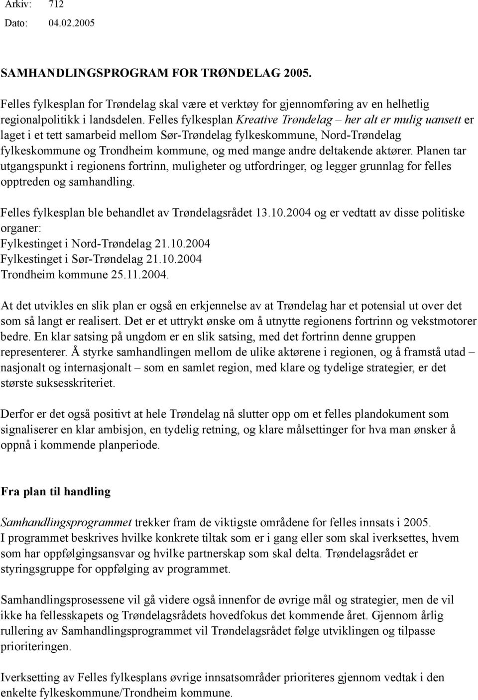 deltakende aktører. Planen tar utgangspunkt i regionens fortrinn, muligheter og utfordringer, og legger grunnlag for felles opptreden og samhandling.