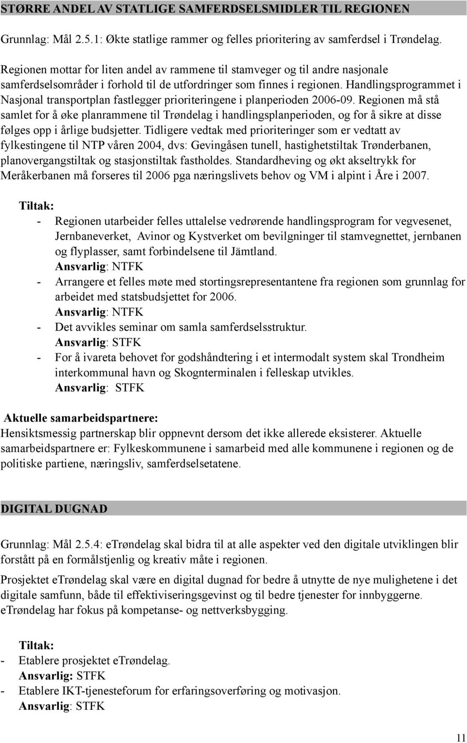 Handlingsprogrammet i Nasjonal transportplan fastlegger prioriteringene i planperioden 2006-09.