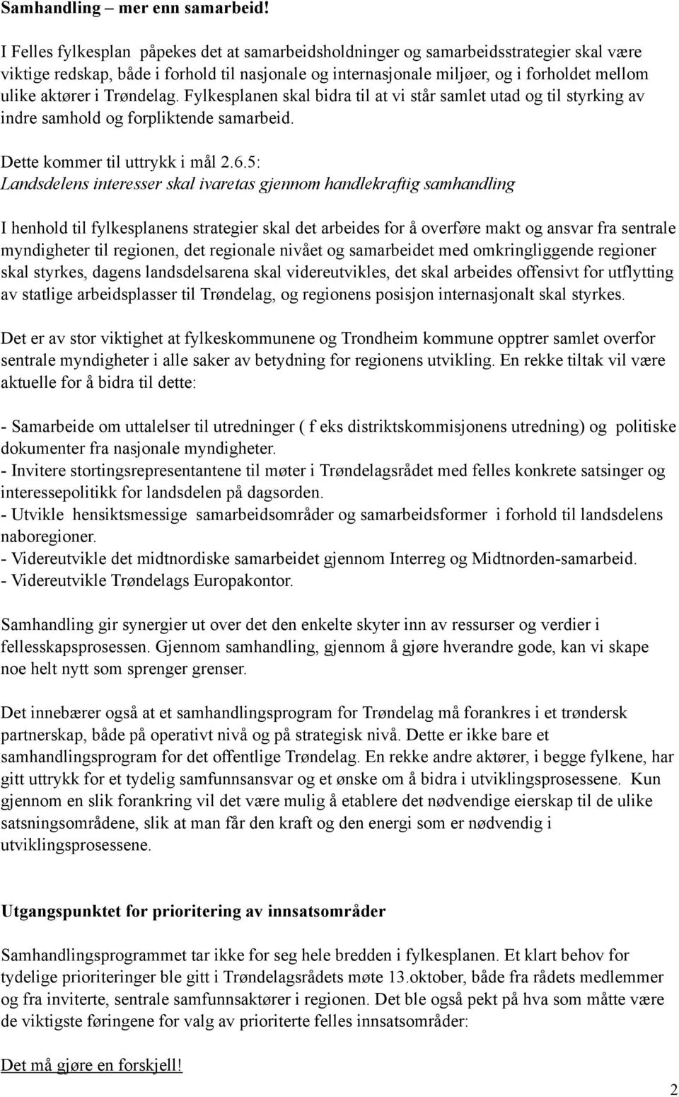 i Trøndelag. Fylkesplanen skal bidra til at vi står samlet utad og til styrking av indre samhold og forpliktende samarbeid. Dette kommer til uttrykk i mål 2.6.