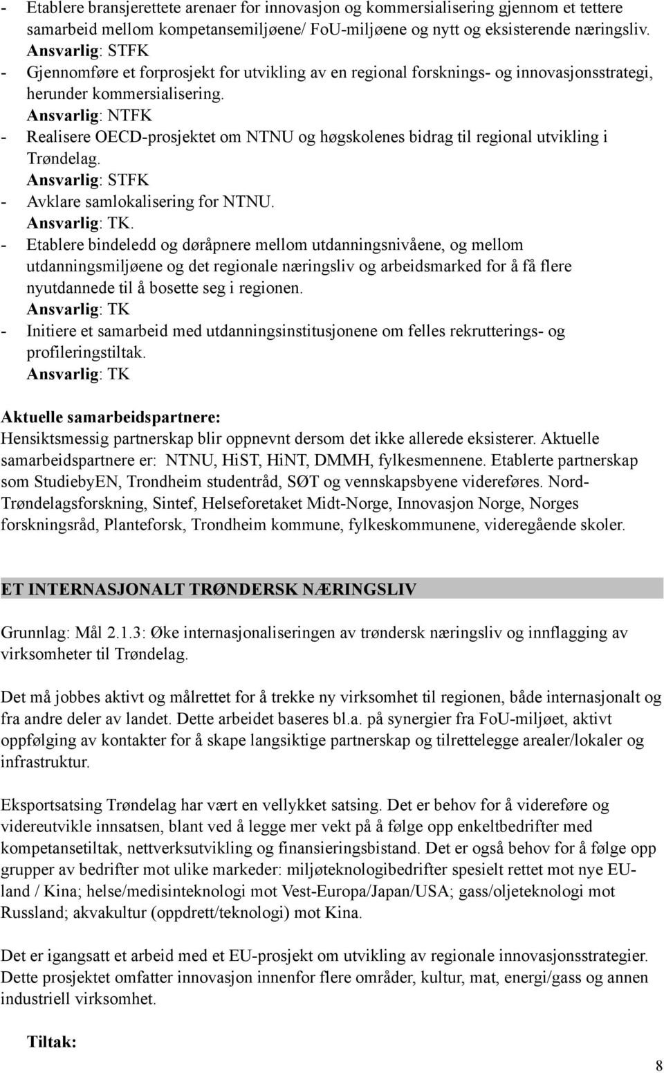 - Realisere OECD-prosjektet om NTNU og høgskolenes bidrag til regional utvikling i Trøndelag. - Avklare samlokalisering for NTNU.