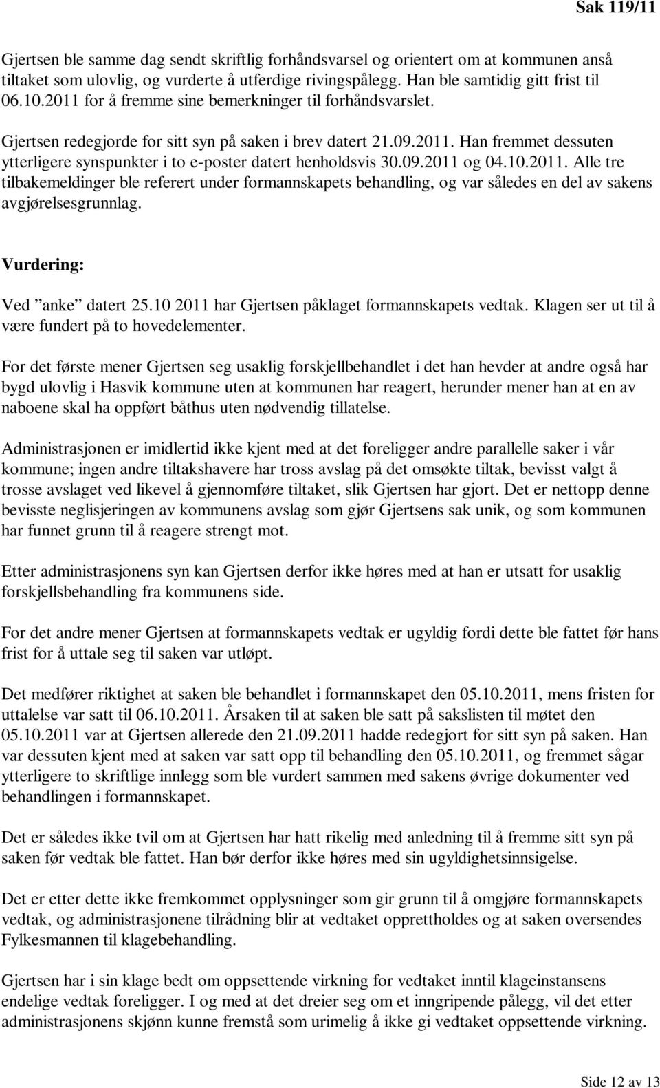 09.2011 og 04.10.2011. Alle tre tilbakemeldinger ble referert under formannskapets behandling, og var således en del av sakens avgjørelsesgrunnlag. Vurdering: Ved anke datert 25.