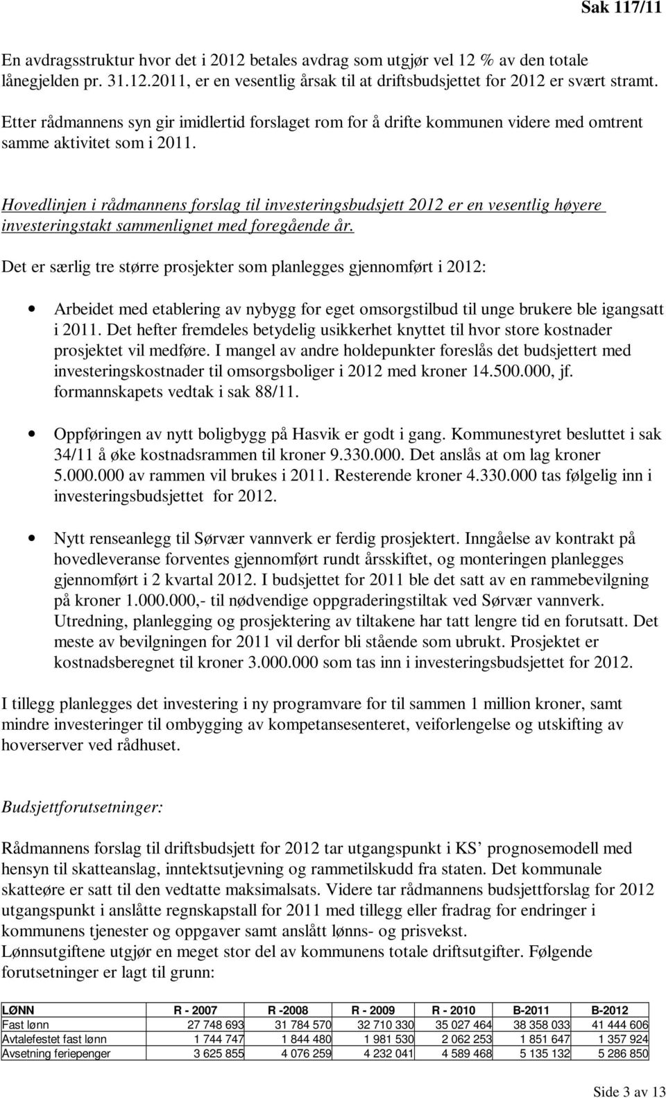 Hovedlinjen i rådmannens forslag til investeringsbudsjett 2012 er en vesentlig høyere investeringstakt sammenlignet med foregående år.