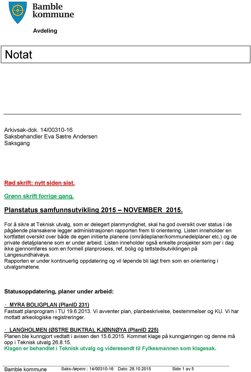 Listen inneholder en kortfattet oversikt over både de egen initierte planene (områdeplaner/kommunedelplaner etc.) og de private detaljplanene som er under arbeid.