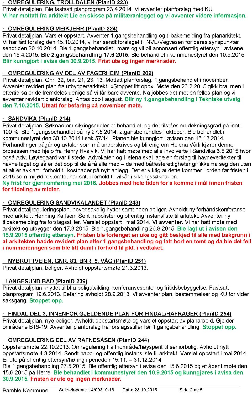 gangsbehandling og tilbakemelding fra planarkitekt. Vi har fått forslag den 15.10.2014, vi har sendt forslaget til NVE/Vegvesen for deres synspunkter sendt den 20.10.2014. Ble 1.