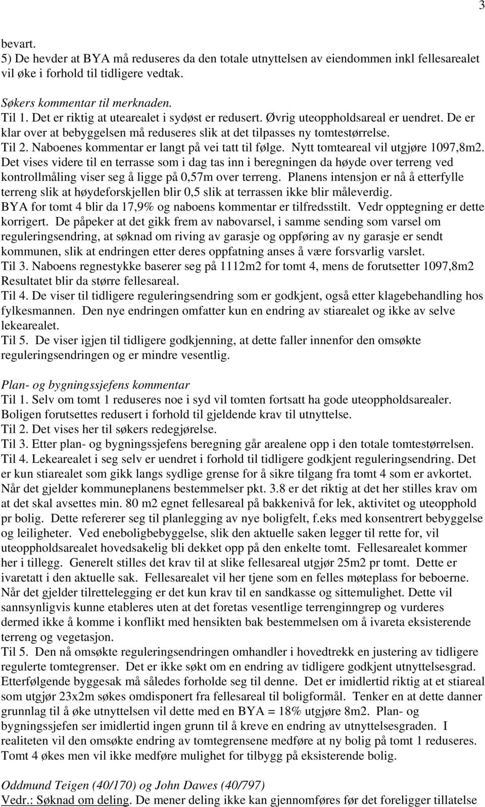 Naboenes kommentar er langt på vei tatt til følge. Nytt tomteareal vil utgjøre 1097,8m2.