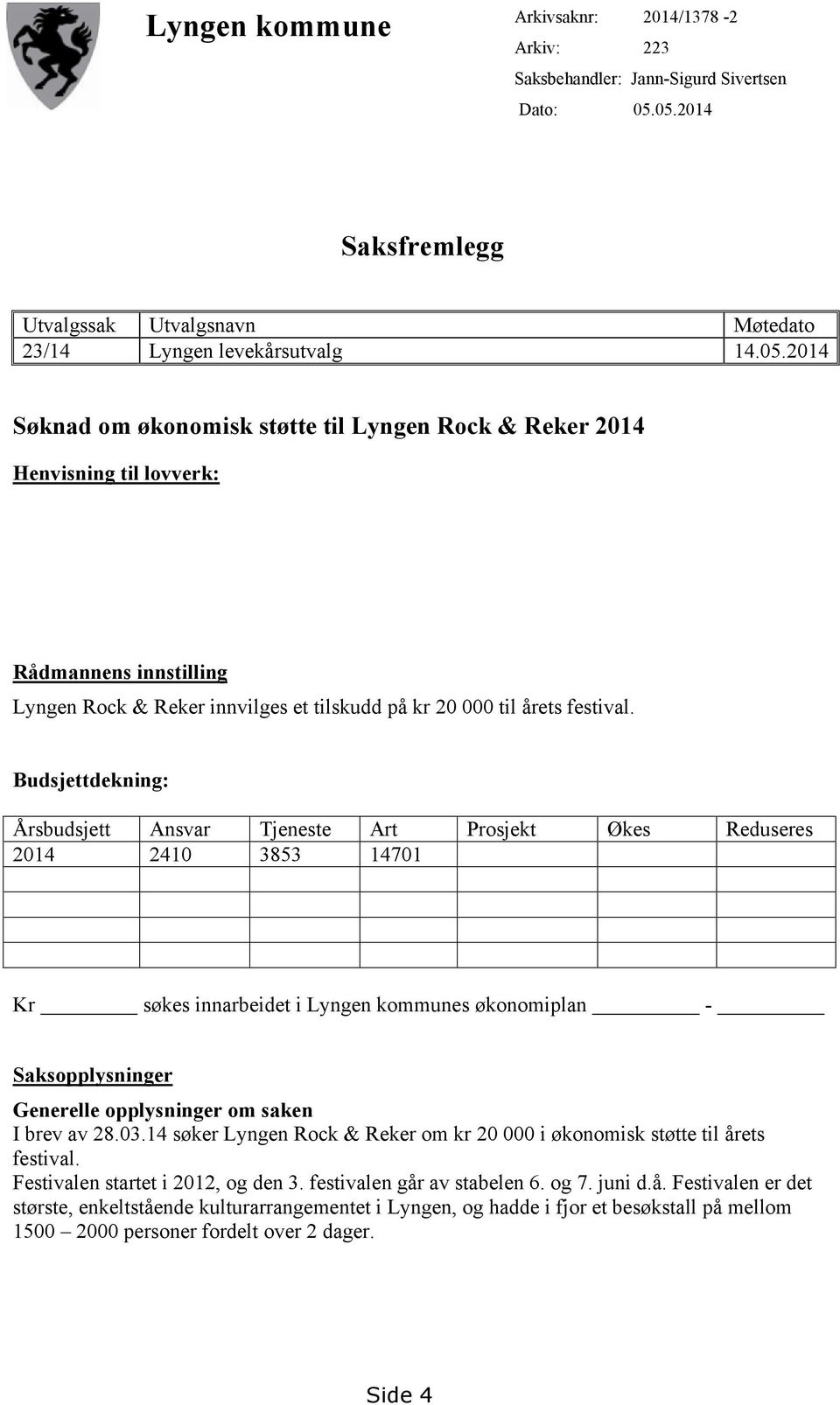 Budsjettdekning: Årsbudsjett Ansvar Tjeneste Art Prosjekt Økes Reduseres 2014 2410 3853 14701 Kr søkes innarbeidet i Lyngen kommunes økonomiplan - Saksopplysninger Generelle opplysninger om saken I