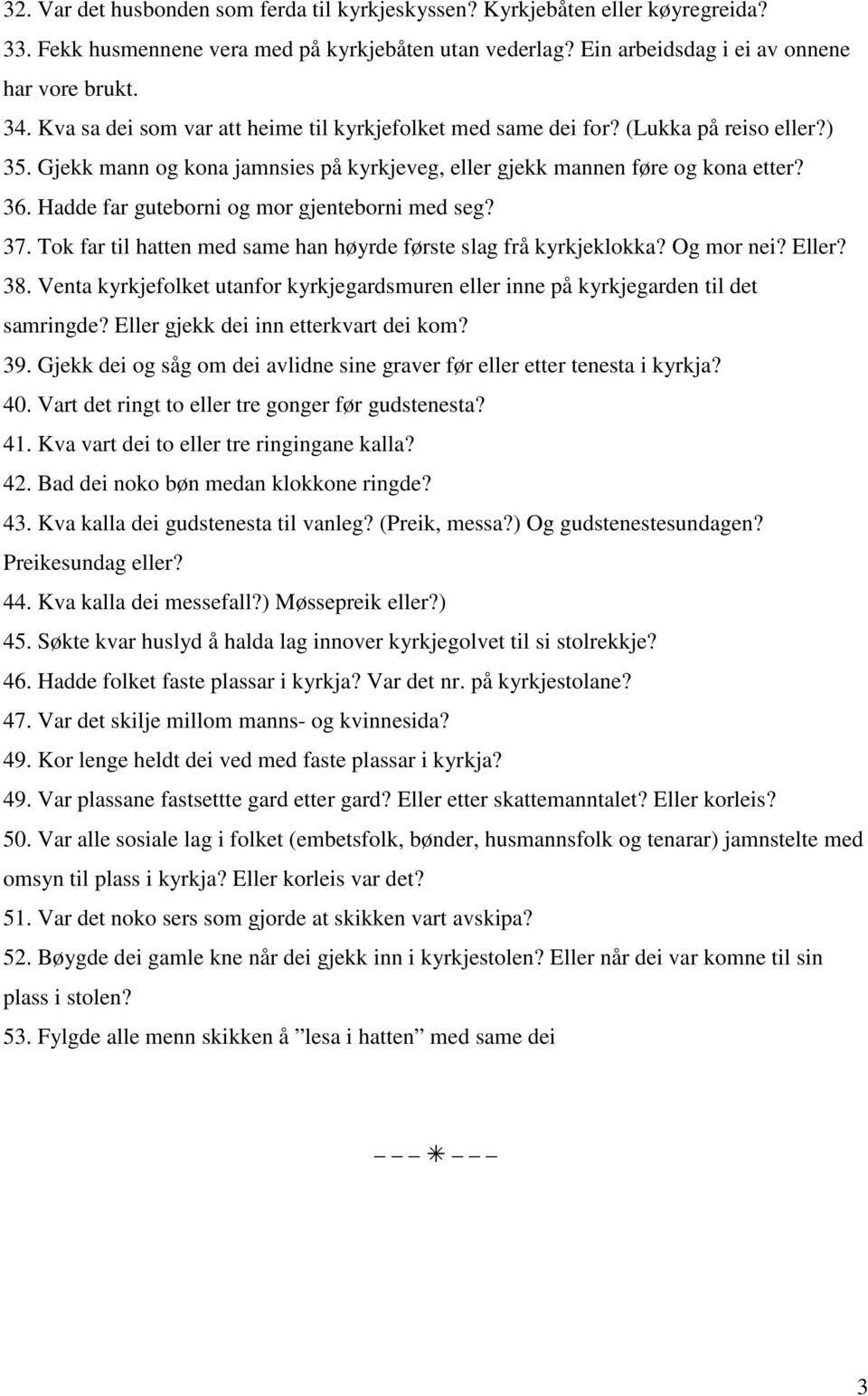 Hadde far guteborni og mor gjenteborni med seg? 37. Tok far til hatten med same han høyrde første slag frå kyrkjeklokka? Og mor nei? Eller? 38.