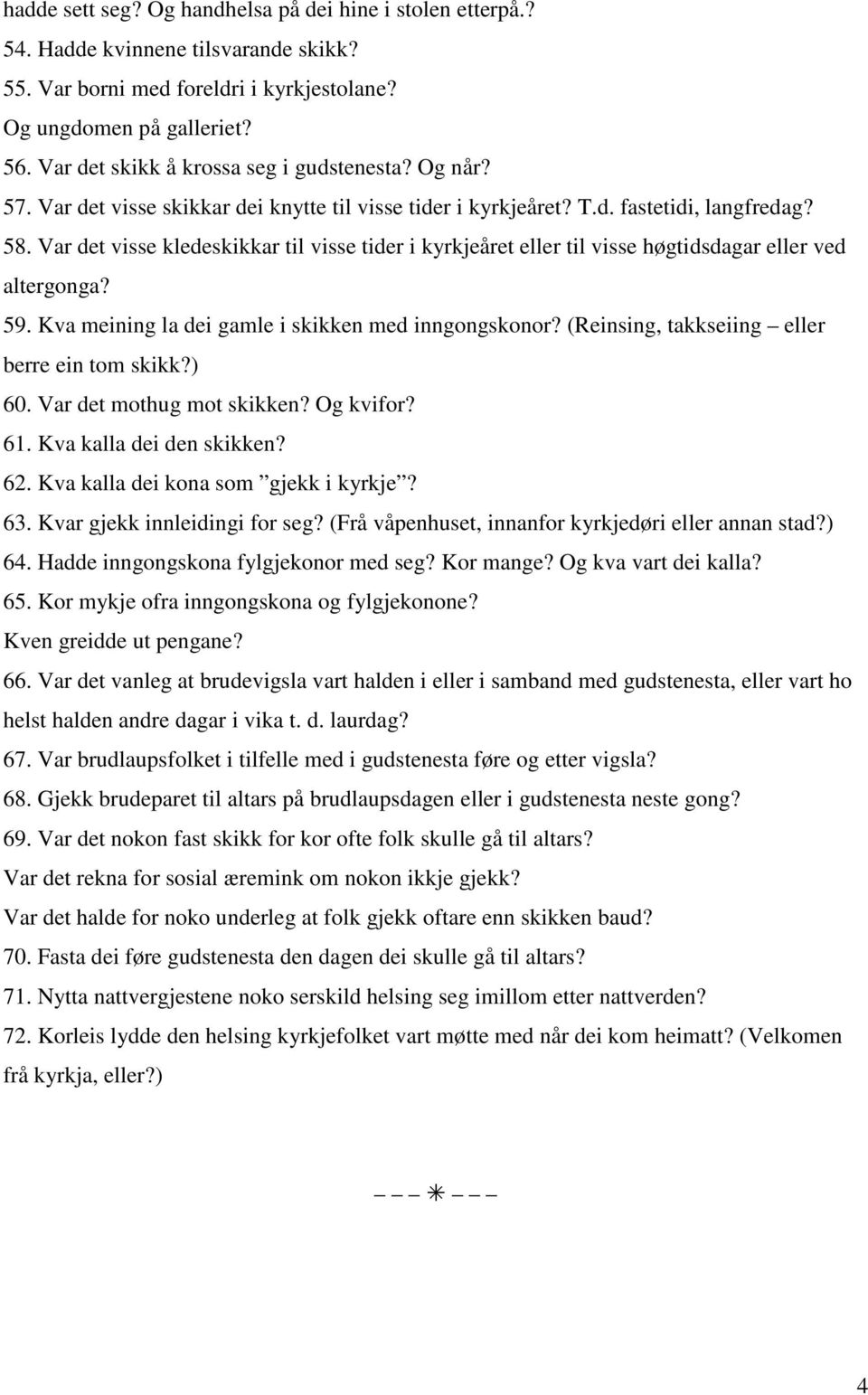 Var det visse kledeskikkar til visse tider i kyrkjeåret eller til visse høgtidsdagar eller ved altergonga? 59. Kva meining la dei gamle i skikken med inngongskonor?