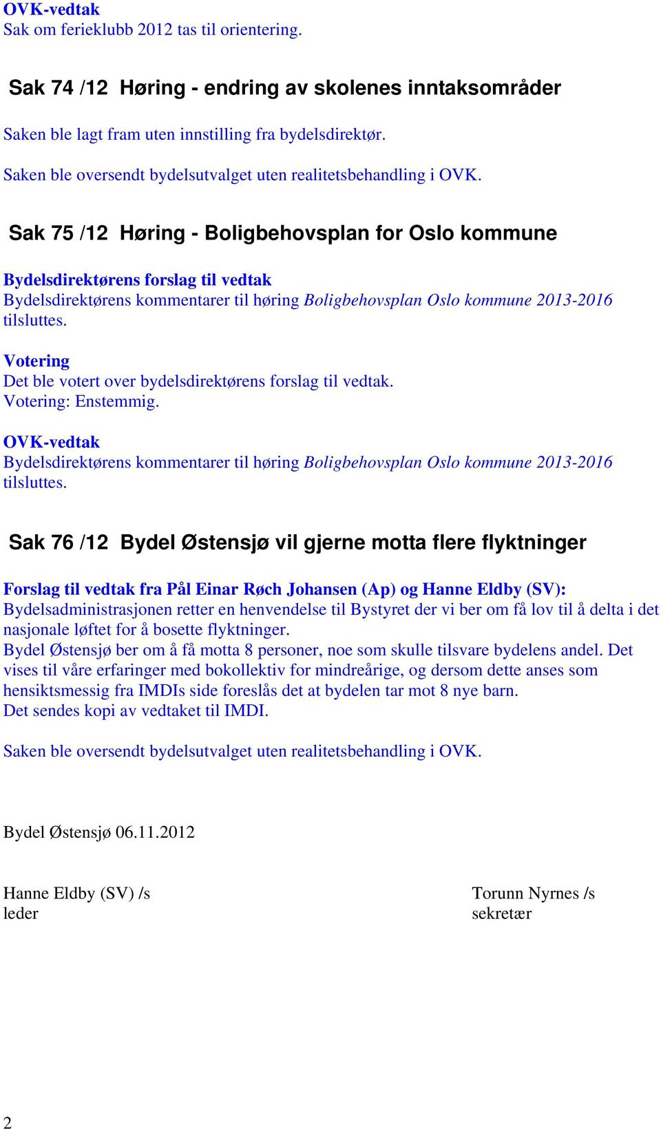 Sak 75 /12 Høring - Boligbehovsplan for Oslo kommune Bydelsdirektørens kommentarer til høring Boligbehovsplan Oslo kommune 2013-2016 tilsluttes. : Enstemmig.