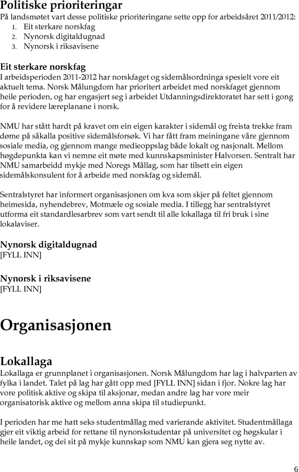 Norsk Målungdom har prioritert arbeidet med norskfaget gjennom heile perioden, og har engasjert seg i arbeidet Utdanningsdirektoratet har sett i gong for å revidere læreplanane i norsk.
