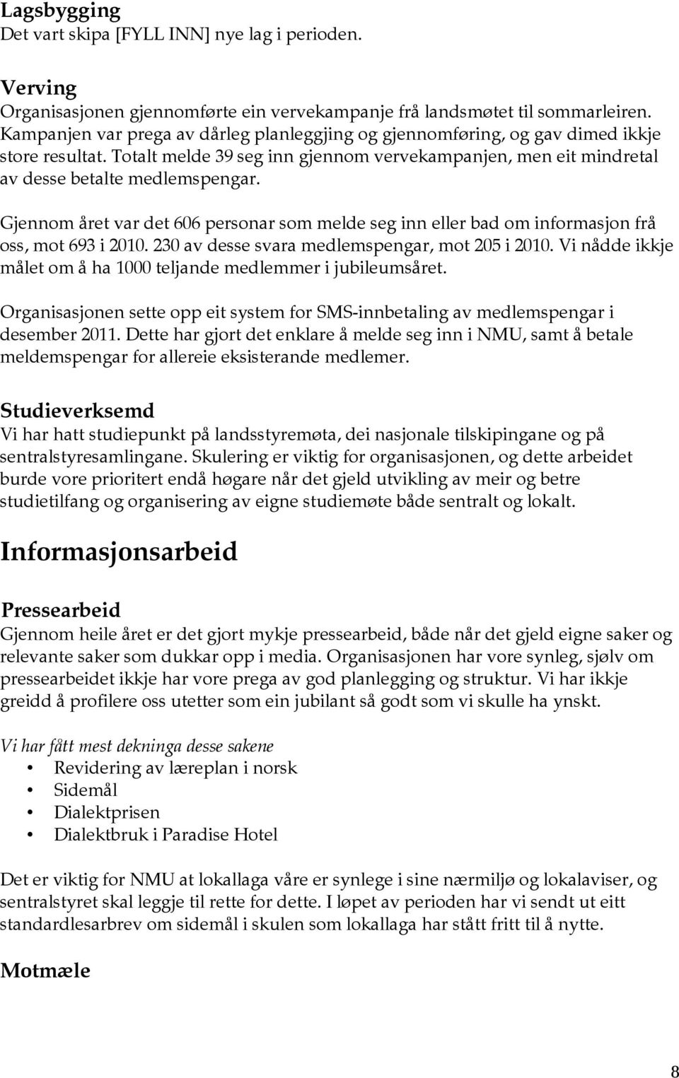 Gjennom året var det 606 personar som melde seg inn eller bad om informasjon frå oss, mot 693 i 2010. 230 av desse svara medlemspengar, mot 205 i 2010.