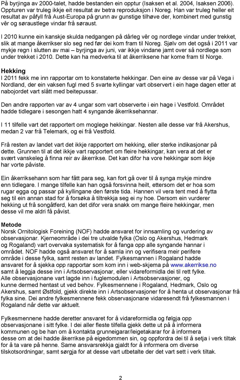 I 2010 kunne ein kanskje skulda nedgangen på dårleg vêr og nordlege vindar under trekket, slik at mange åkerrikser slo seg ned før dei kom fram til Noreg.