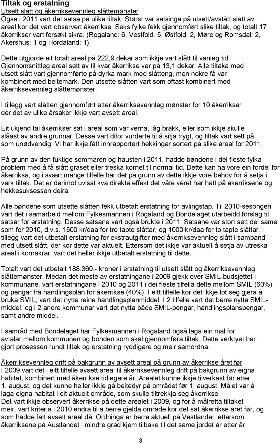 Dette utgjorde eit totalt areal på 222,9 dekar som ikkje vart slått til vanleg tid. Gjennomsnittleg areal sett av til kvar åkerrikse var på 13,1 dekar.