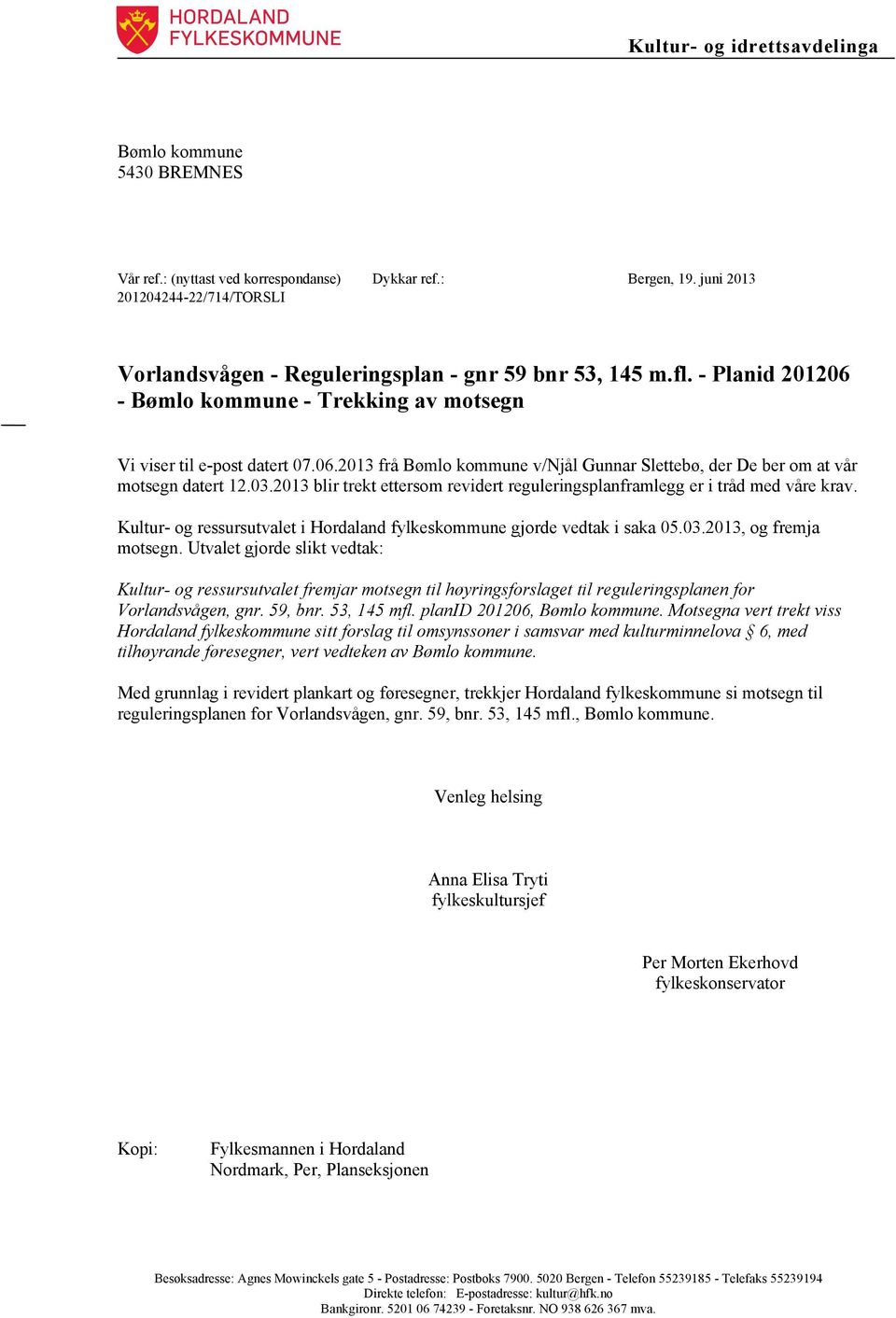 03.2013 blir trekt ettersom revidert reguleringsplanframlegg er i tråd med våre krav. Kultur- og ressursutvalet i Hordaland fylkeskommune gjorde vedtak i saka 05.03.2013, og fremja motsegn.