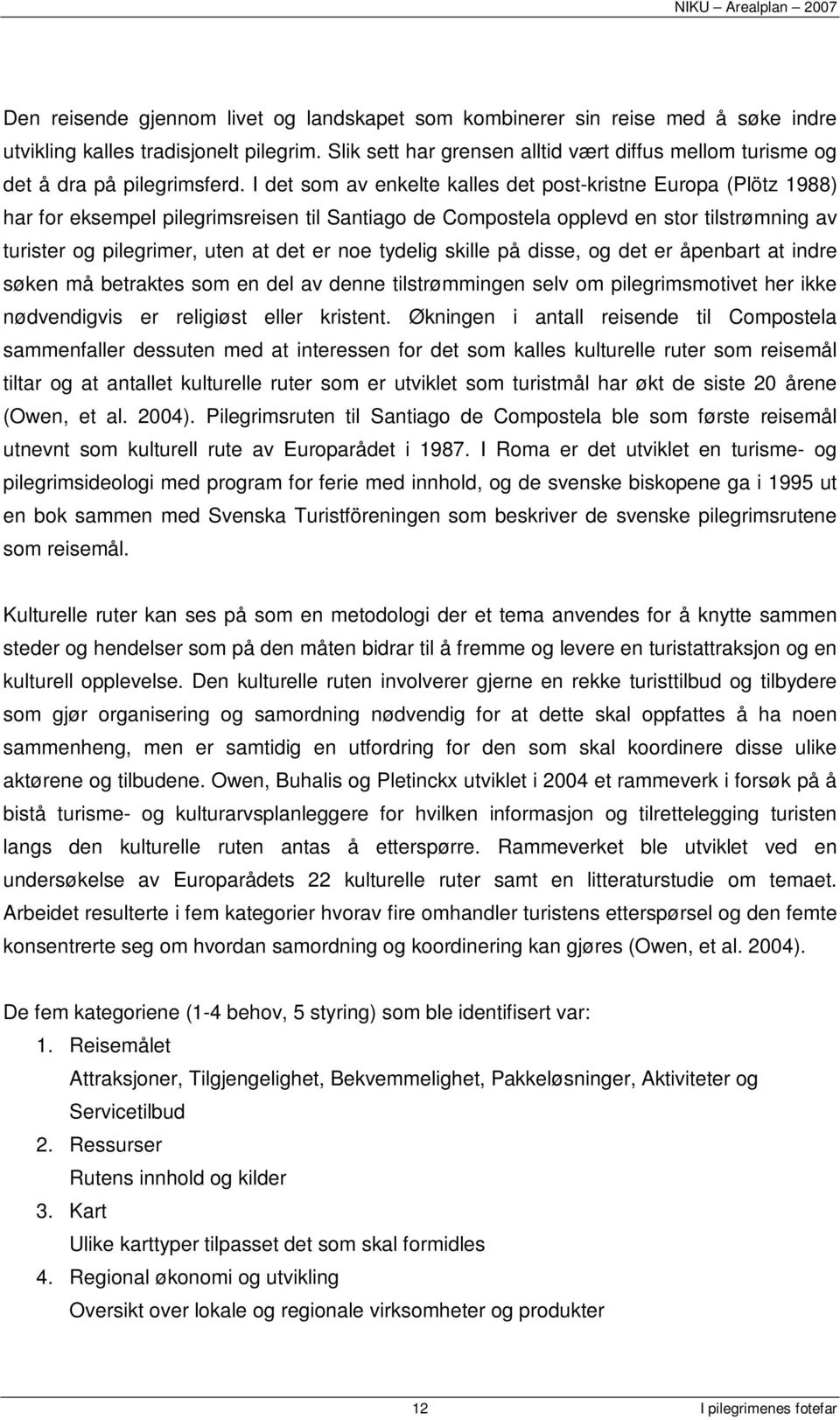 I det som av enkelte kalles det post-kristne Europa (Plötz 1988) har for eksempel pilegrimsreisen til Santiago de Compostela opplevd en stor tilstrømning av turister og pilegrimer, uten at det er noe