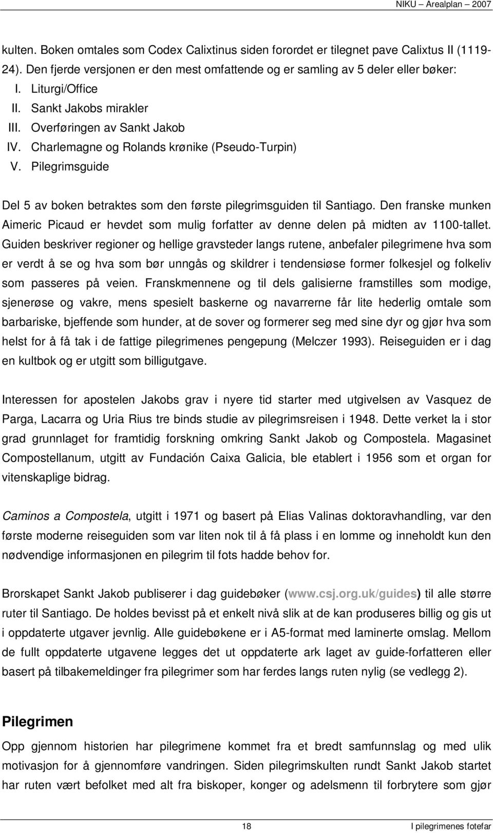 Pilegrimsguide Del 5 av boken betraktes som den første pilegrimsguiden til Santiago. Den franske munken Aimeric Picaud er hevdet som mulig forfatter av denne delen på midten av 1100-tallet.