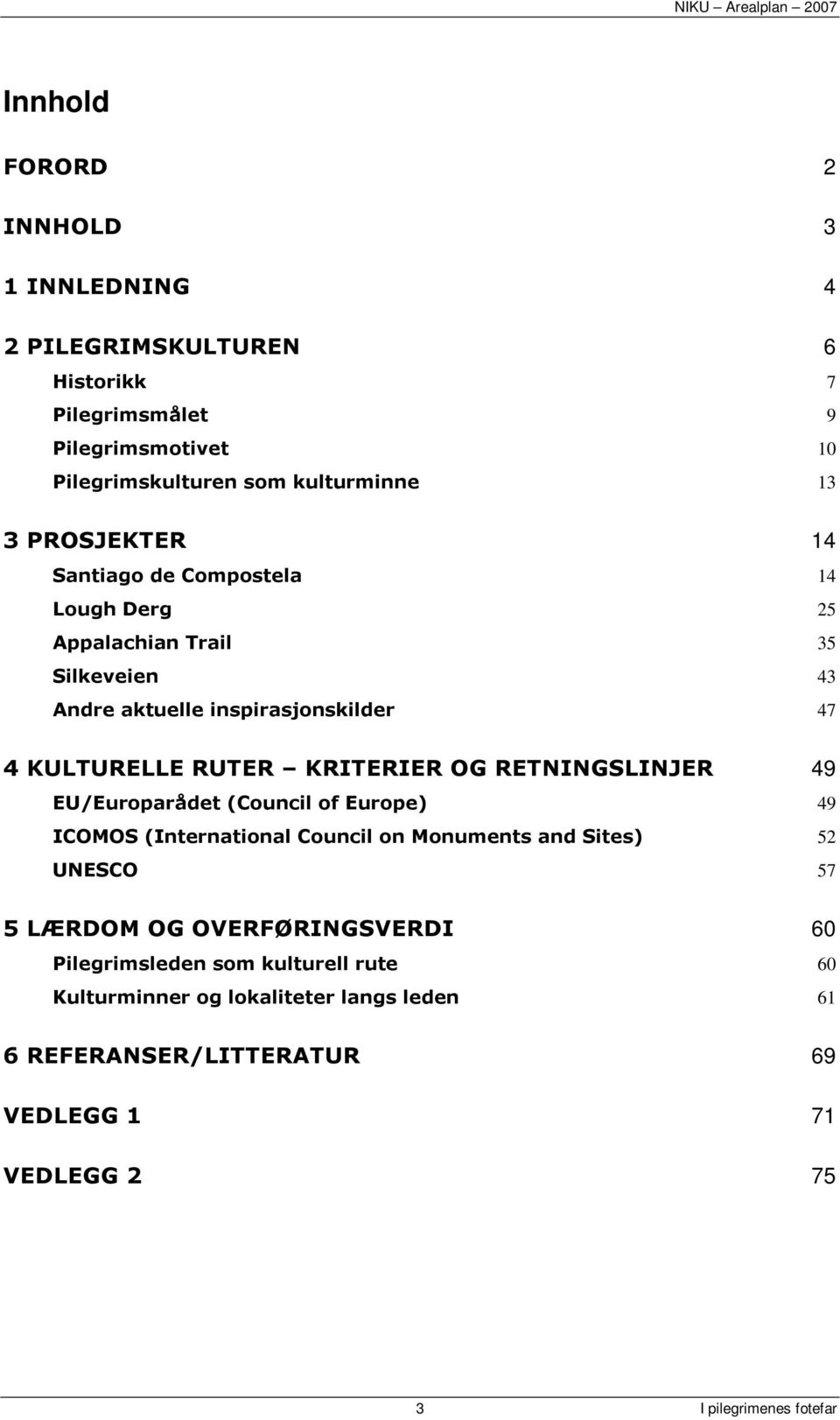 OG RETNINGSLINJER 49 EU/Europarådet (Council of Europe) 49 ICOMOS (International Council on Monuments and Sites) 52 UNESCO 57 5 LÆRDOM OG OVERFØRINGSVERDI