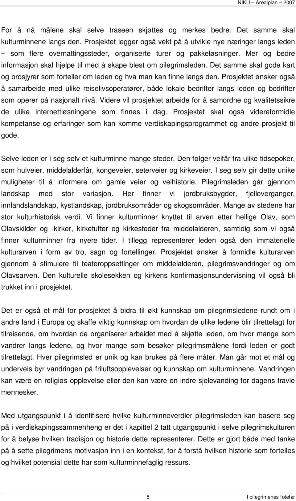 Mer og bedre informasjon skal hjelpe til med å skape blest om pilegrimsleden. Det samme skal gode kart og brosjyrer som forteller om leden og hva man kan finne langs den.