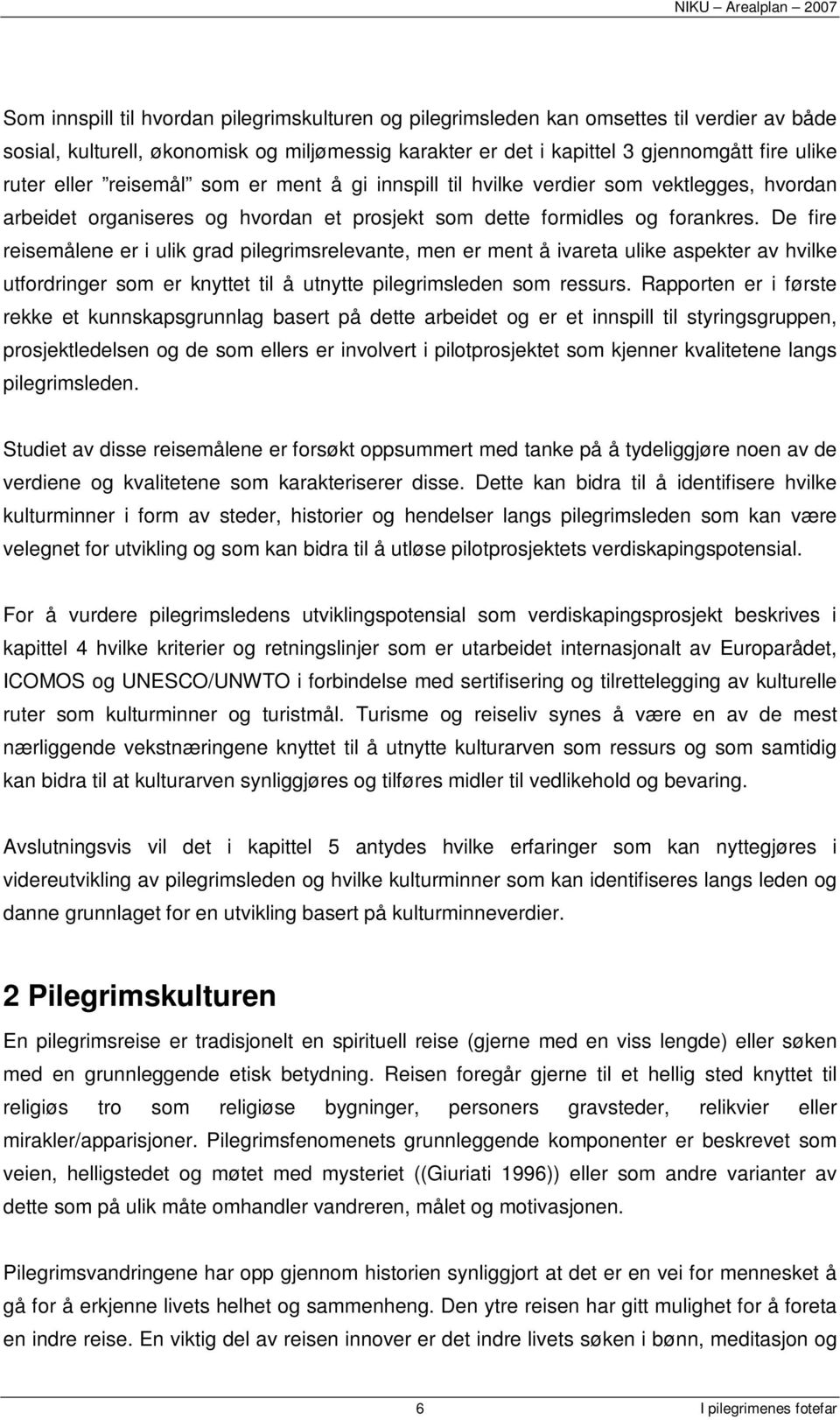 De fire reisemålene er i ulik grad pilegrimsrelevante, men er ment å ivareta ulike aspekter av hvilke utfordringer som er knyttet til å utnytte pilegrimsleden som ressurs.