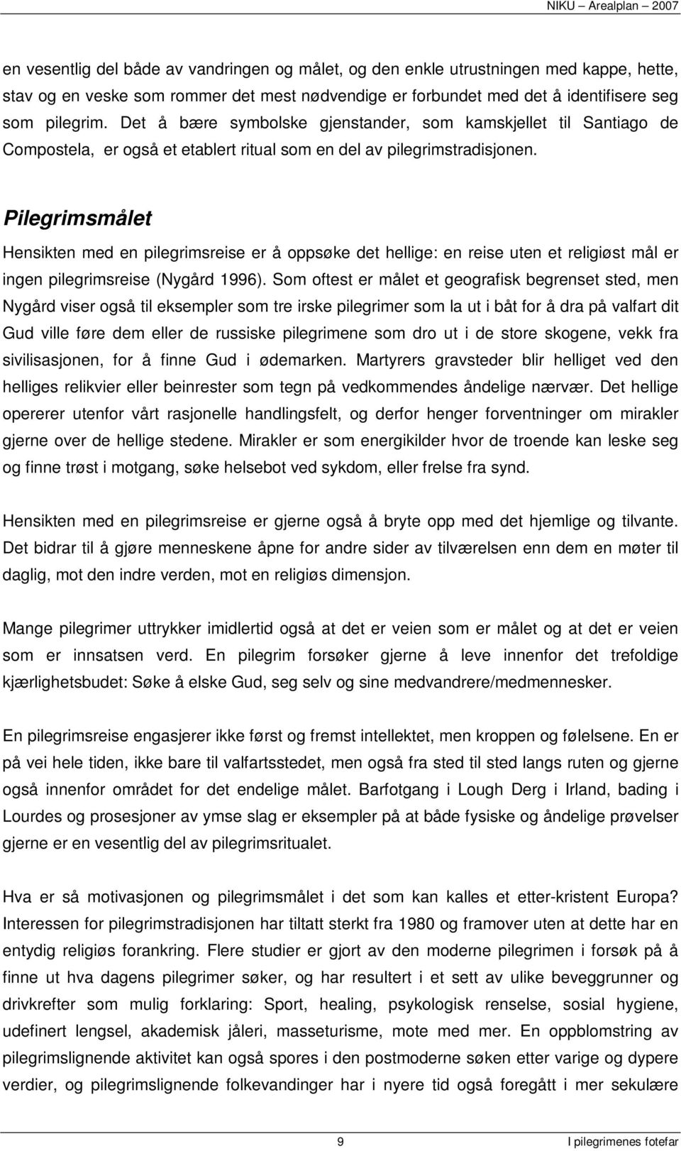 Pilegrimsmålet Hensikten med en pilegrimsreise er å oppsøke det hellige: en reise uten et religiøst mål er ingen pilegrimsreise (Nygård 1996).