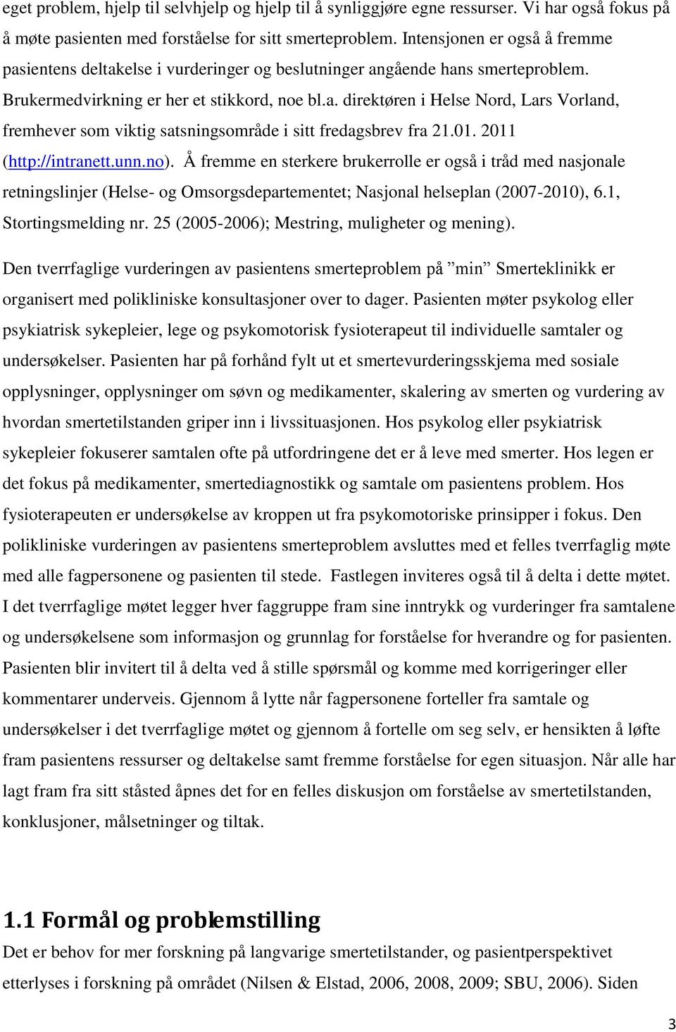 01. 2011 (http://intranett.unn.no). Å fremme en sterkere brukerrolle er også i tråd med nasjonale retningslinjer (Helse- og Omsorgsdepartementet; Nasjonal helseplan (2007-2010), 6.