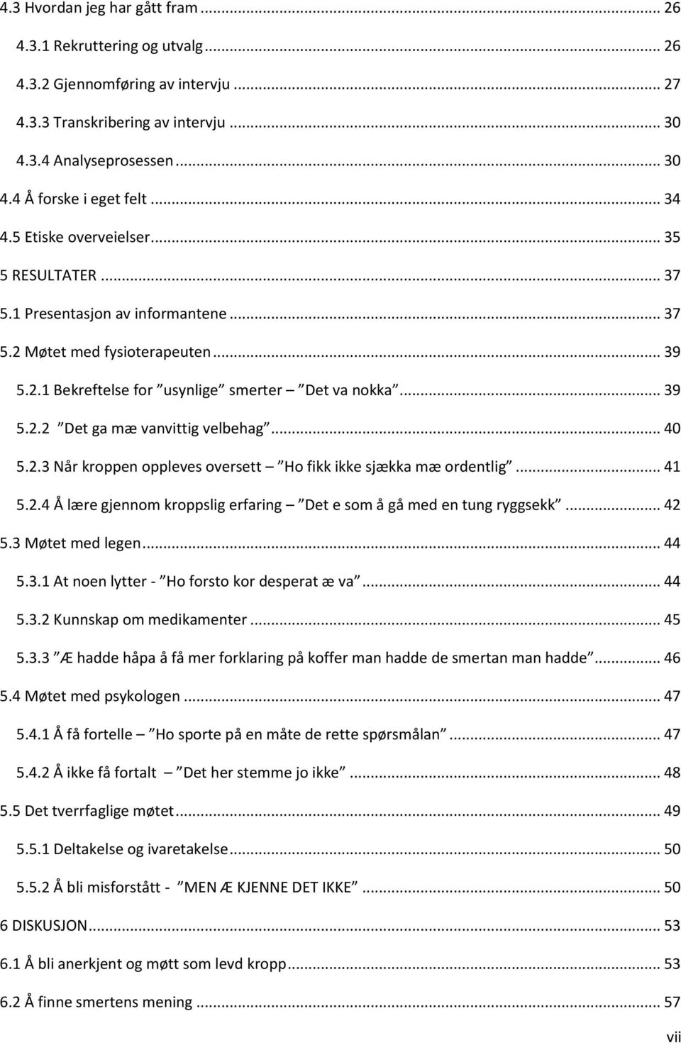 .. 40 5.2.3 Når kroppen oppleves oversett Ho fikk ikke sjækka mæ ordentlig... 41 5.2.4 Å lære gjennom kroppslig erfaring Det e som å gå med en tung ryggsekk... 42 5.3 Møtet med legen... 44 5.3.1 At noen lytter - Ho forsto kor desperat æ va.