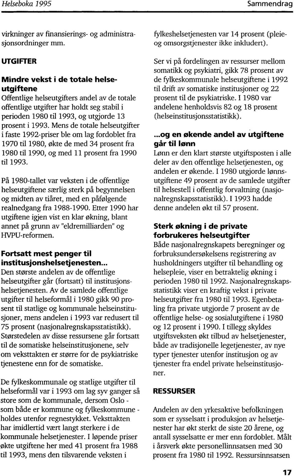 Mens de totale helseutgifter i faste 1992-priser ble om lag fordoblet fra 1970 til 1980, ate de med 34 prosent fra 1980 til 1990, og med 11 prosent fra 1990 til 1993.