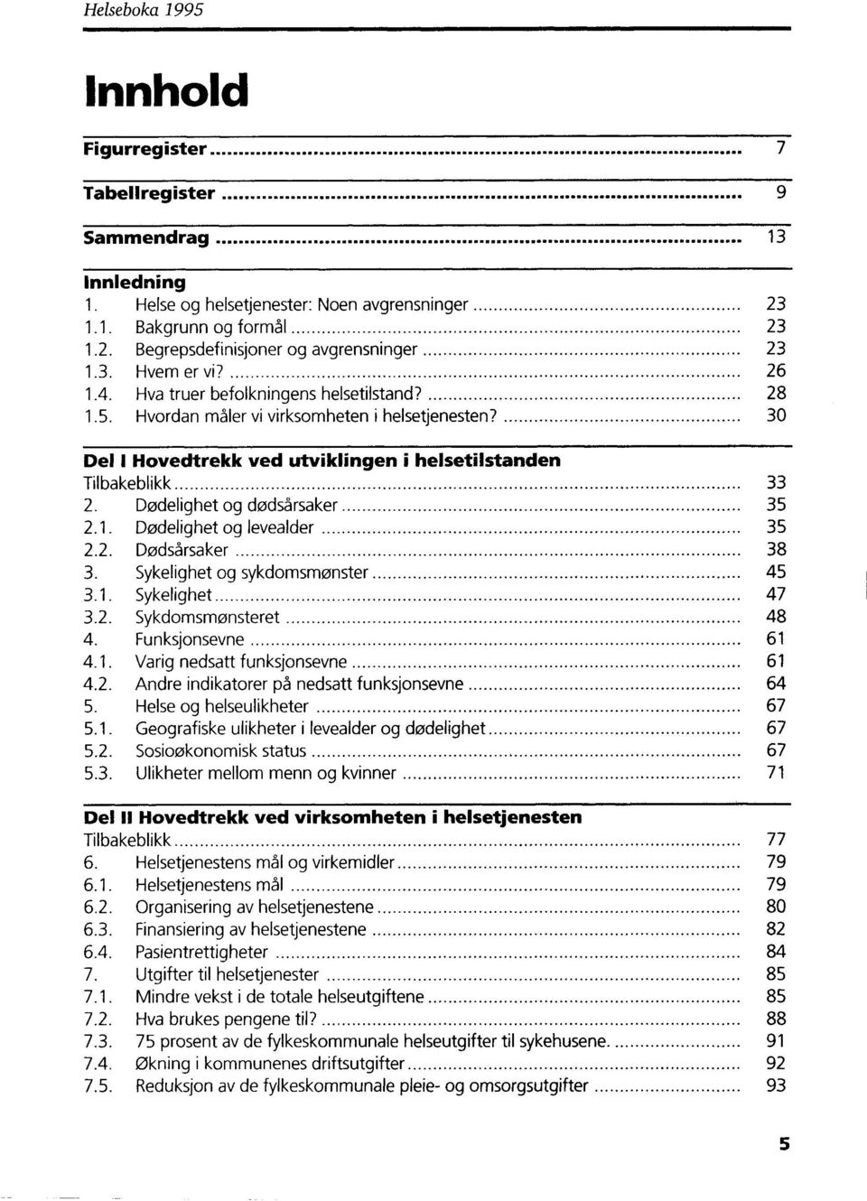 Dødelighet og dødsårsaker 35 2.1. Dødelighet og levealder 35 2.2. Dødsårsaker 38 3. Sykelighet og sykdomsmonster 45 3.1. Sykelighet 47 3.2. Sykdomsmonsteret 48 4. Funksjonsevne 61 4.1. Varig nedsatt funksjonsevne 61 4.