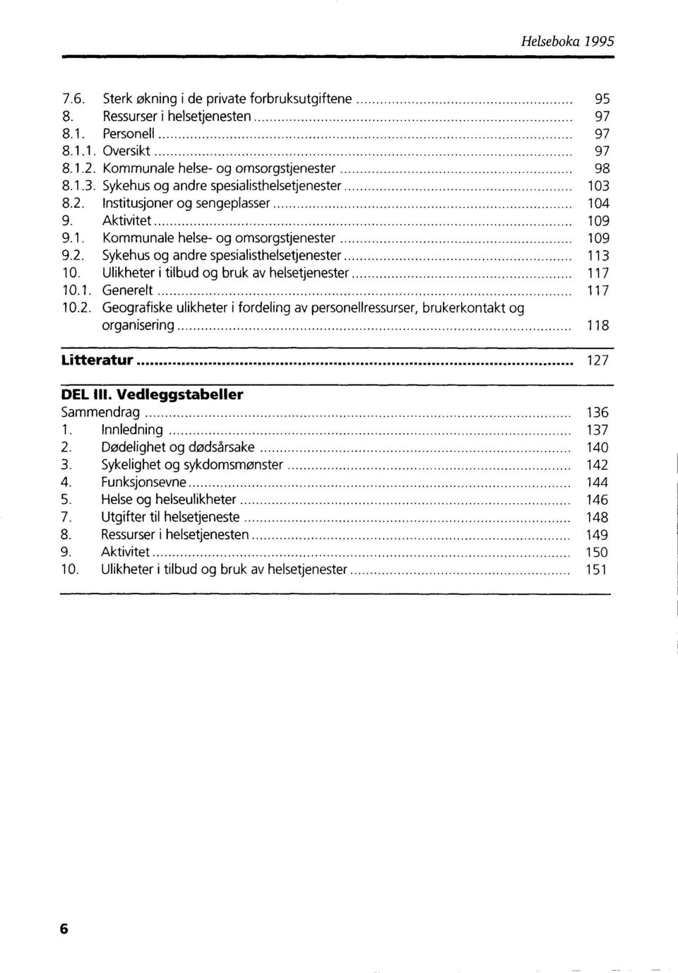 Ulikheter i tilbud og bruk av helsetjenester 117 10.1. Generelt 117 10.2. Geografiske ulikheter i fordeling av personellressurser, brukerkontakt og organisering 118 Litteratur 127 DEL III.