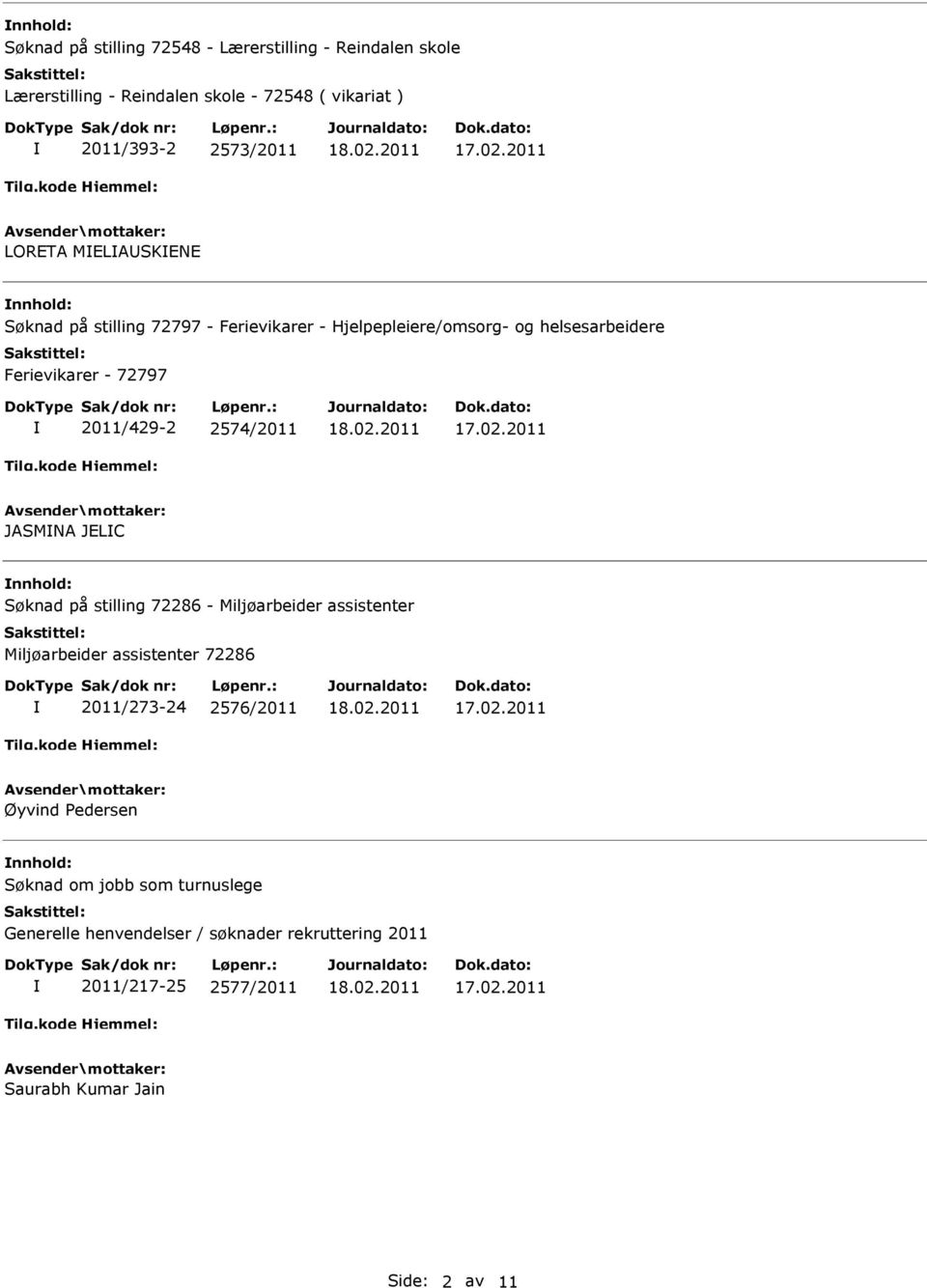 2574/2011 JASMNA JELC nnhold: Søknad på stilling 72286 - Miljøarbeider assistenter Miljøarbeider assistenter 72286 2011/273-24 2576/2011 Øyvind