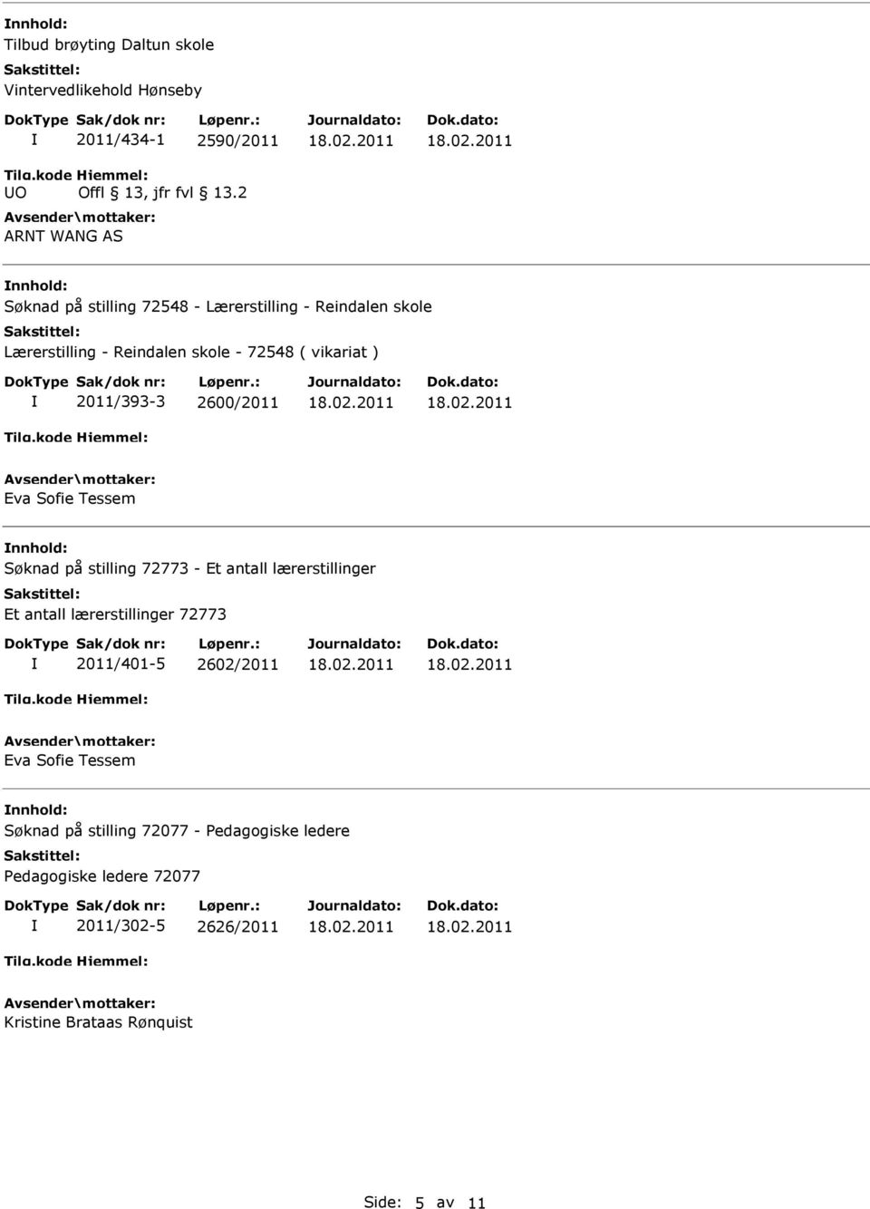 2011/393-3 2600/2011 Eva Sofie Tessem nnhold: Søknad på stilling 72773 - Et antall lærerstillinger Et antall lærerstillinger 72773