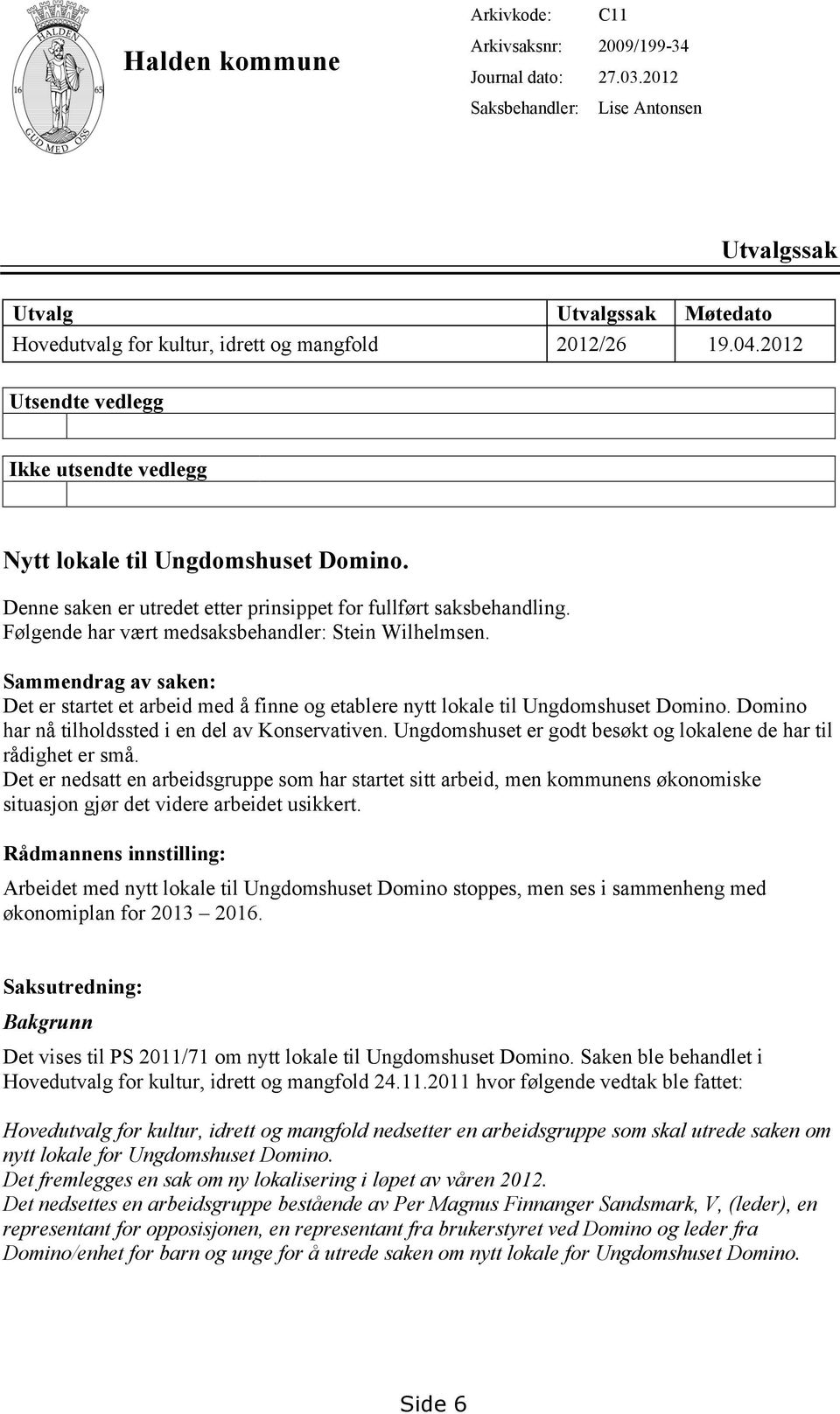 Denne saken er utredet etter prinsippet for fullført saksbehandling. Følgende har vært medsaksbehandler: Stein Wilhelmsen.