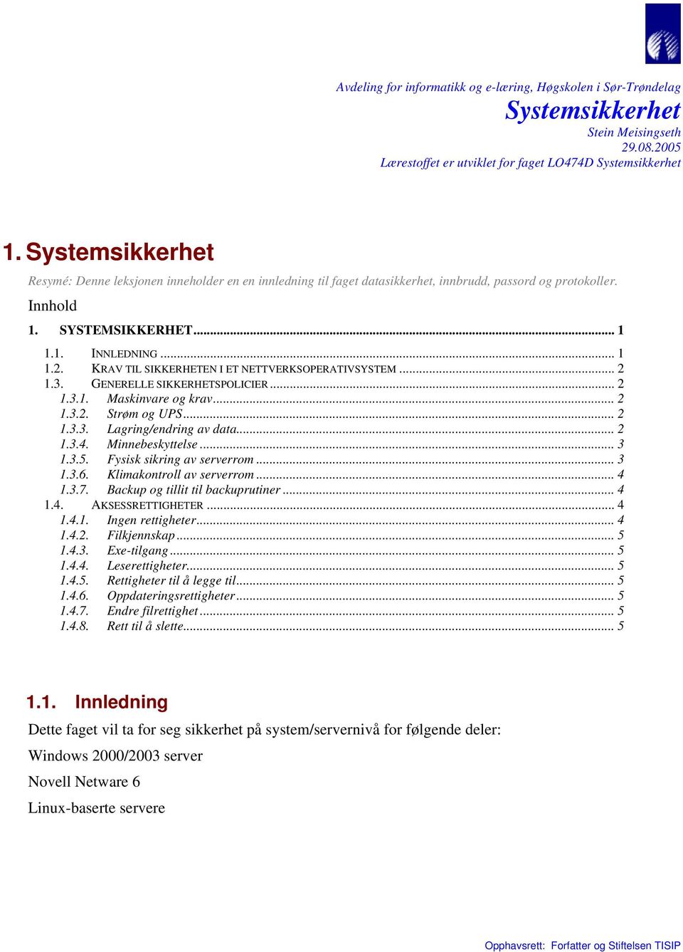 KRAV TIL SIKKERHETEN I ET NETTVERKSOPERATIVSYSTEM... 2 1.3. GENERELLE SIKKERHETSPOLICIER... 2 1.3.1. Maskinvare og krav... 2 1.3.2. Strøm og UPS... 2 1.3.3. Lagring/endring av data... 2 1.3.4.