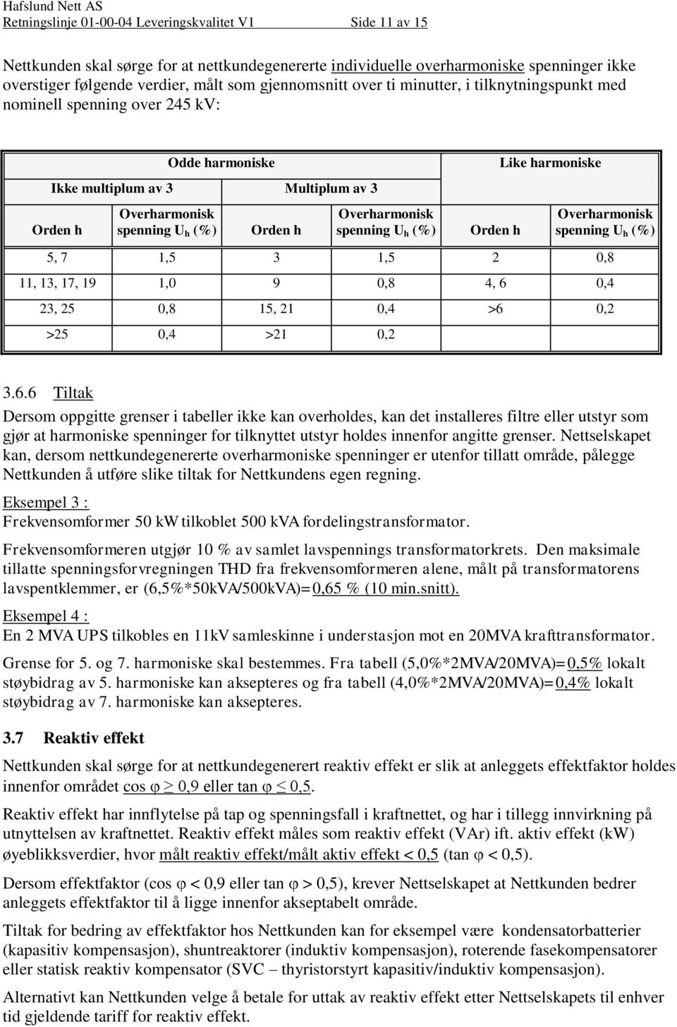 4, 6 0,4 23, 25 0,8 15, 21 0,4 >6 0,2 >25 0,4 >21 0,2 3.6.6 Tiltak Dersom oppgitte grenser i tabeller ikke kan overholdes, kan det installeres filtre eller utstyr som gjør at harmoniske spenninger for tilknyttet utstyr holdes innenfor angitte grenser.