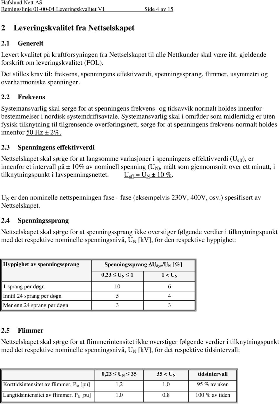 2 Frekvens Systemansvarlig skal sørge for at spenningens frekvens- og tidsavvik normalt holdes innenfor bestemmelser i nordisk systemdriftsavtale.