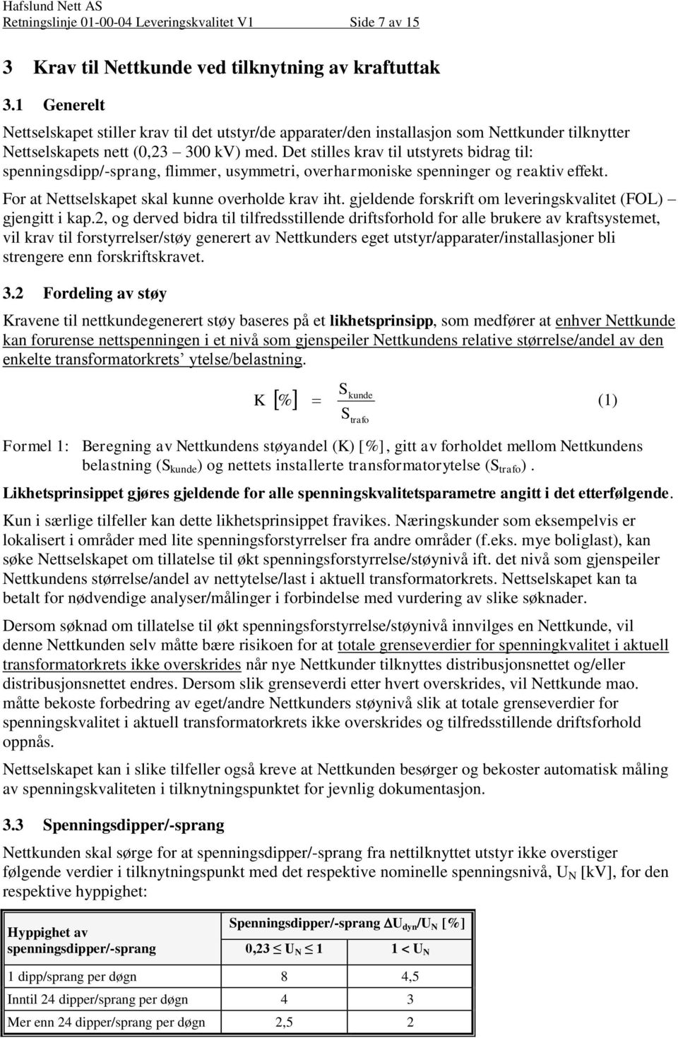 Det stilles krav til utstyrets bidrag til: spenningsdipp/-sprang, flimmer, usymmetri, overharmoniske spenninger og reaktiv effekt. For at Nettselskapet skal kunne overholde krav iht.