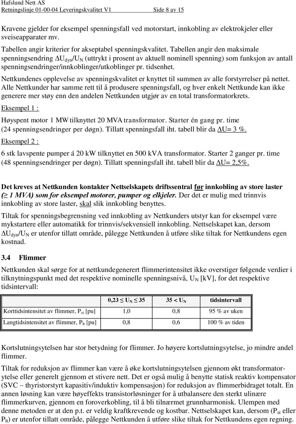 Tabellen angir den maksimale spenningsendring U dyn /U N (uttrykt i prosent av aktuell nominell spenning) som funksjon av antall spenningsendringer/innkoblinger/utkoblinger pr. tidsenhet.